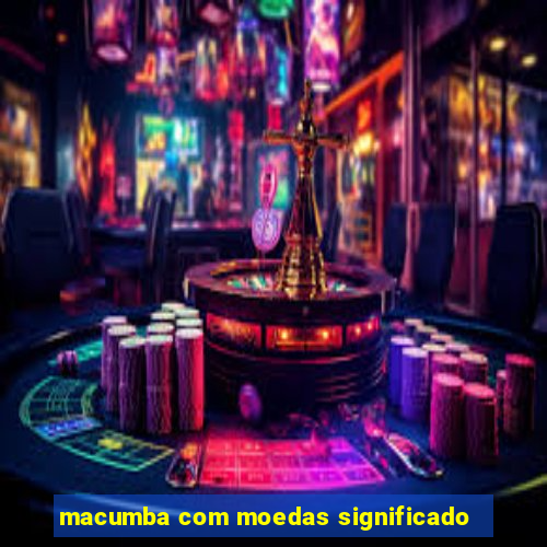 macumba com moedas significado